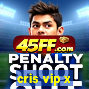 cris vip x